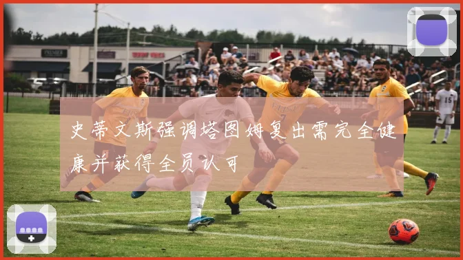 史蒂文斯强调塔图姆复出需完全健康并获得全员认可