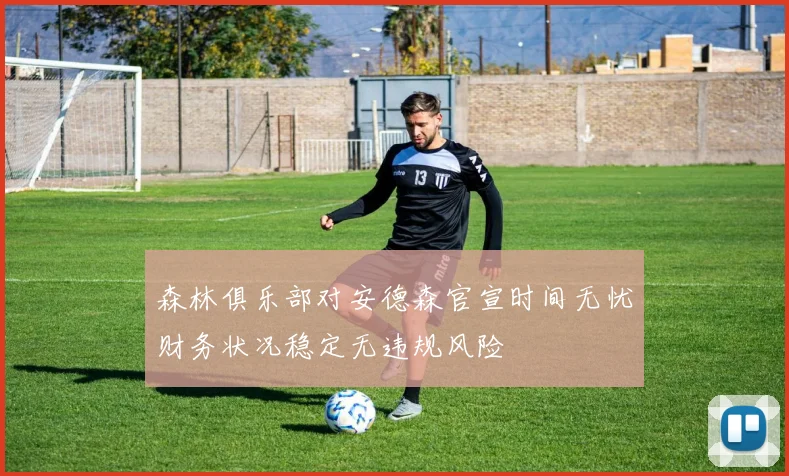 森林俱乐部对安德森官宣时间无忧财务状况稳定无违规风险