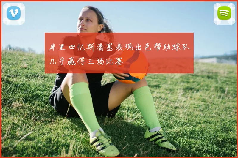库里回忆斯潘塞表现出色帮助球队几乎赢得三场比赛