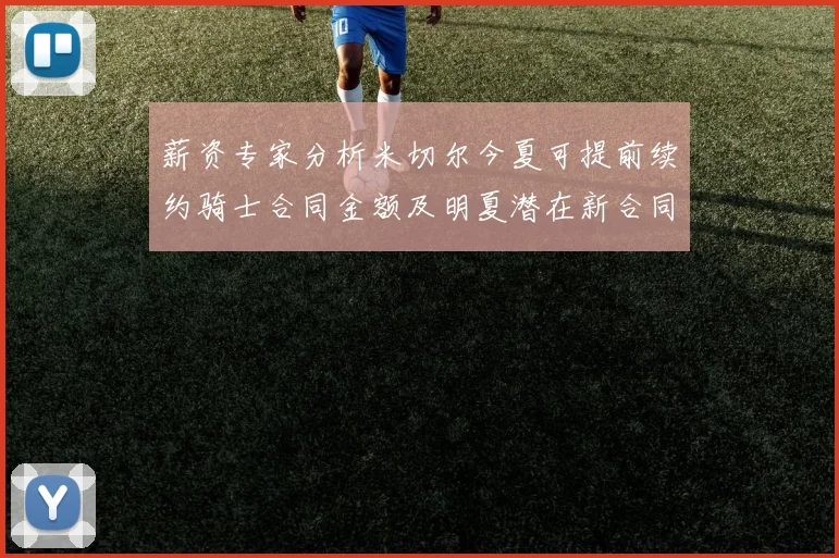 薪资专家分析米切尔今夏可提前续约骑士合同金额及明夏潜在新合同