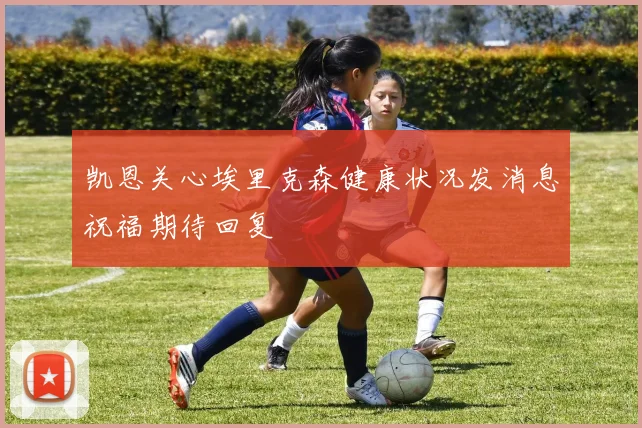 凯恩关心埃里克森健康状况发消息祝福期待回复